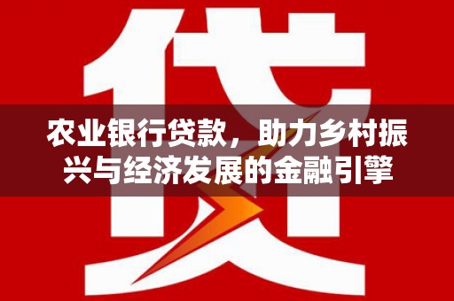 潭子农业银行贷款，助力乡村振兴与经济发展的金融引擎
