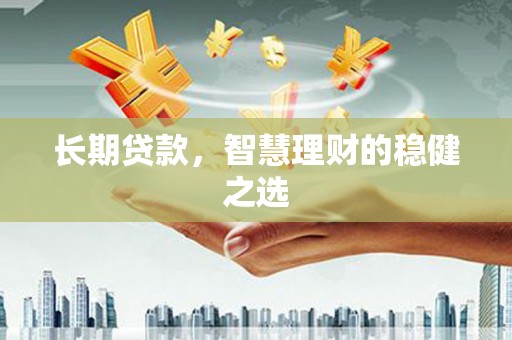 潭子长期贷款，智慧理财的稳健之选