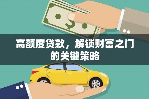 潭子高额度贷款，解锁财富之门的关键策略