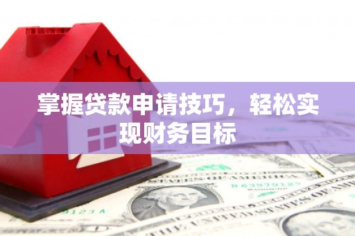 潭子掌握贷款申请技巧，轻松实现财务目标