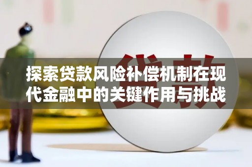 潭子探索贷款风险补偿机制在现代金融中的关键作用与挑战
