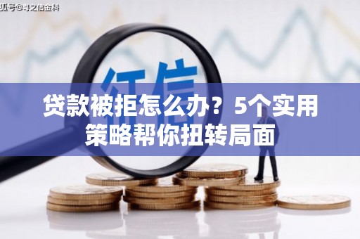 潭子贷款被拒怎么办？5个实用策略帮你扭转局面