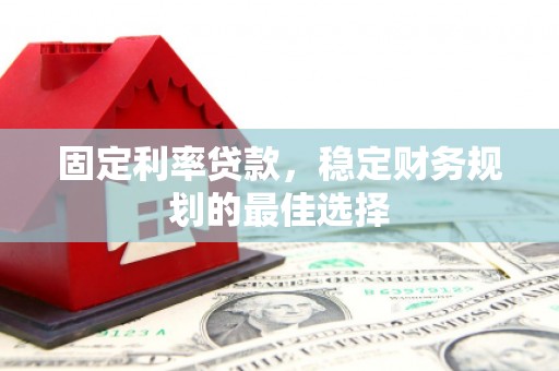 潭子固定利率贷款，稳定财务规划的最佳选择