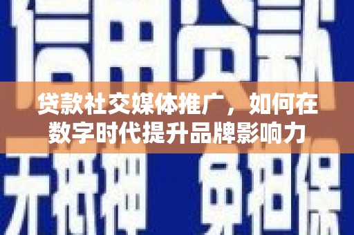 潭子贷款社交媒体推广，如何在数字时代提升品牌影响力