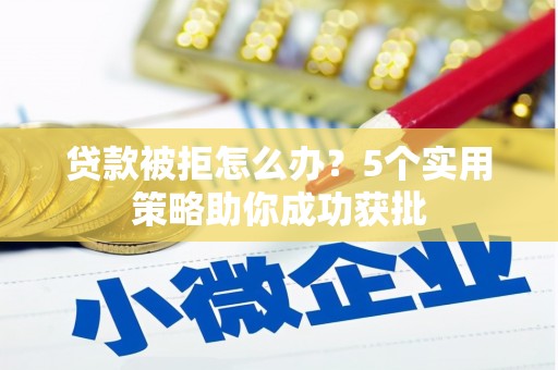 潭子贷款被拒怎么办？5个实用策略助你成功获批