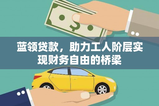 潭子蓝领贷款，助力工人阶层实现财务自由的桥梁