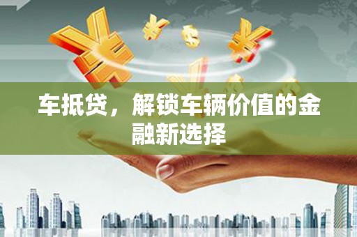 潭子车抵贷，解锁车辆价值的金融新选择