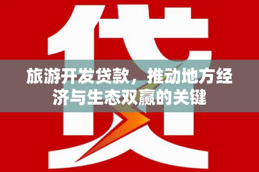 潭子旅游开发贷款，推动地方经济与生态双赢的关键