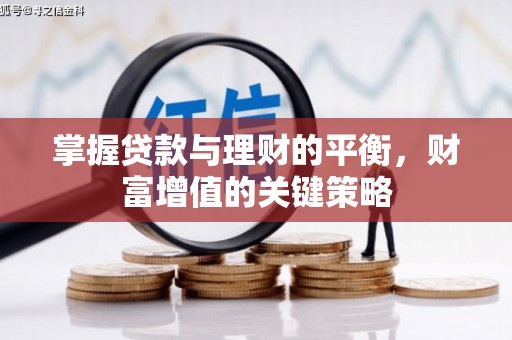潭子掌握贷款与理财的平衡，财富增值的关键策略