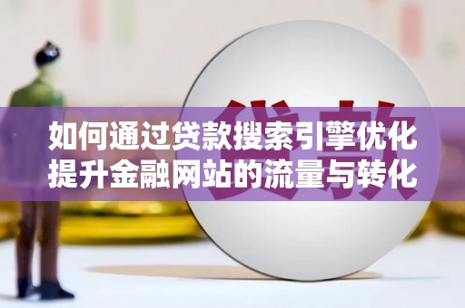 潭子如何通过贷款搜索引擎优化提升金融网站的流量与转化率