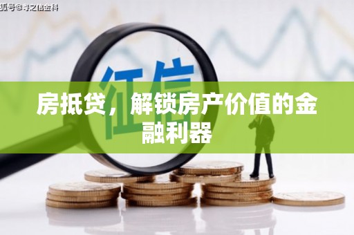 潭子房抵贷，解锁房产价值的金融利器
