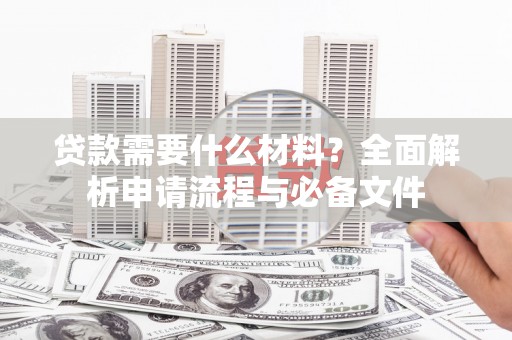潭子贷款需要什么材料？全面解析申请流程与必备文件