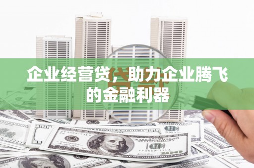 潭子企业经营贷，助力企业腾飞的金融利器