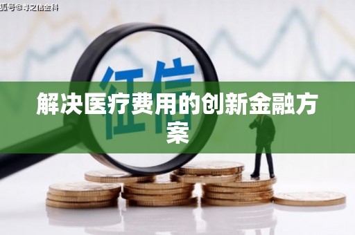 潭子解决医疗费用的创新金融方案