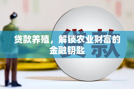 潭子贷款养殖，解锁农业财富的金融钥匙
