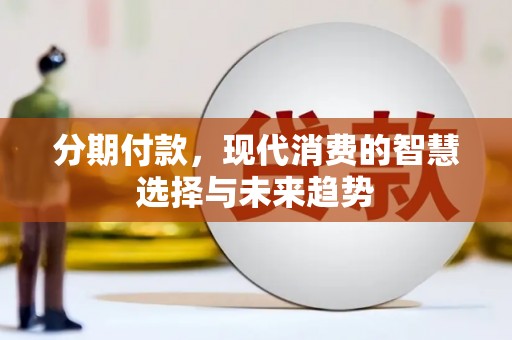 潭子分期付款，现代消费的智慧选择与未来趋势