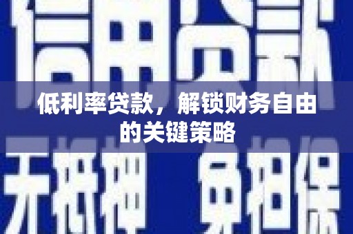 潭子低利率贷款，解锁财务自由的关键策略