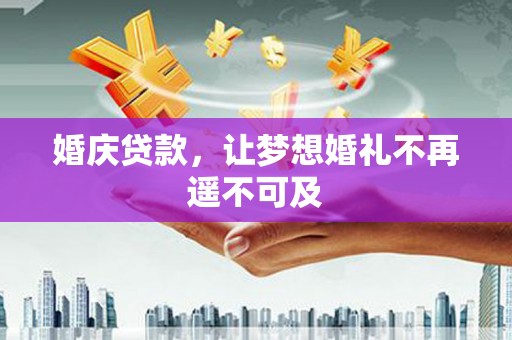 潭子婚庆贷款，让梦想婚礼不再遥不可及