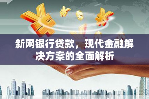潭子新网银行贷款，现代金融解决方案的全面解析