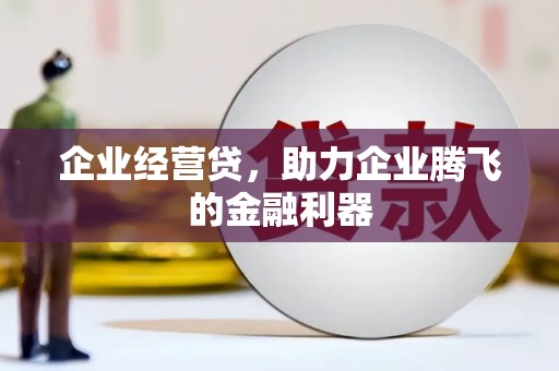 潭子企业经营贷，助力企业腾飞的金融利器