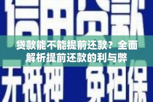 潭子贷款能不能提前还款？全面解析提前还款的利与弊