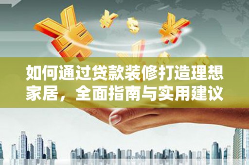 潭子如何通过贷款装修打造理想家居，全面指南与实用建议
