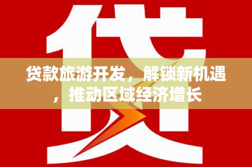 潭子贷款旅游开发，解锁新机遇，推动区域经济增长