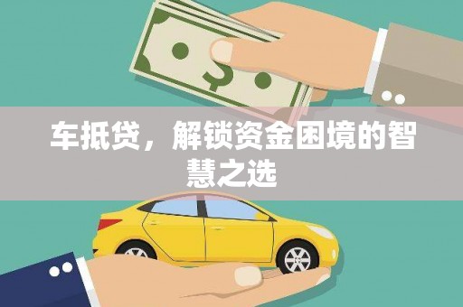 潭子车抵贷，解锁资金困境的智慧之选