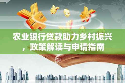 潭子农业银行贷款助力乡村振兴，政策解读与申请指南