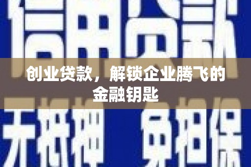 潭子创业贷款，解锁企业腾飞的金融钥匙