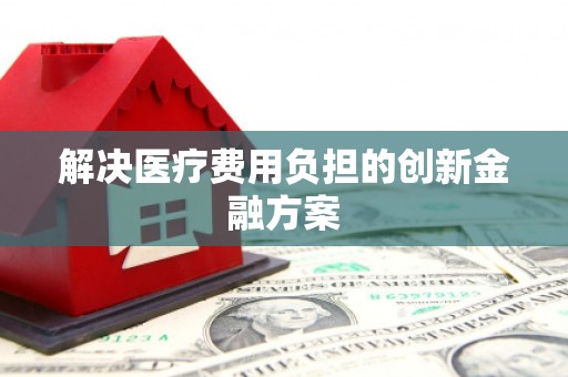 潭子解决医疗费用负担的创新金融方案