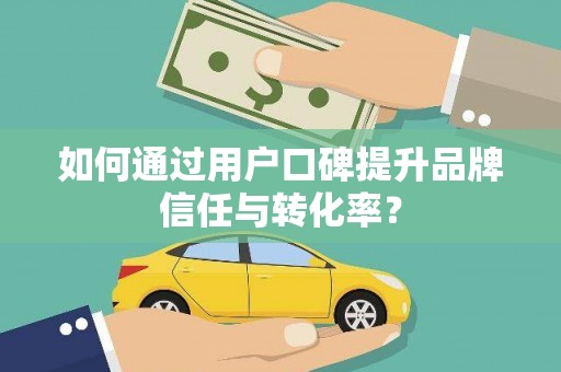 潭子如何通过用户口碑提升品牌信任与转化率？