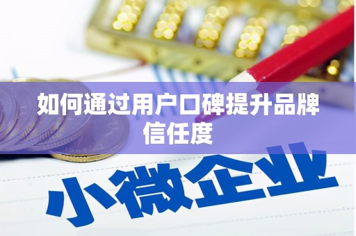 潭子如何通过用户口碑提升品牌信任度