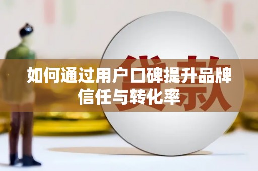 潭子如何通过用户口碑提升品牌信任与转化率