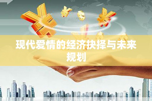 潭子现代爱情的经济抉择与未来规划