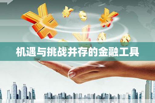 潭子机遇与挑战并存的金融工具
