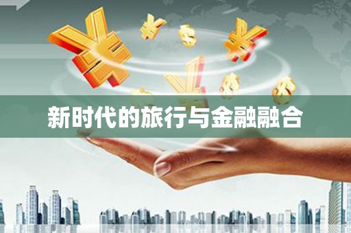 潭子新时代的旅行与金融融合