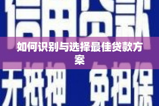 潭子如何识别与选择最佳贷款方案