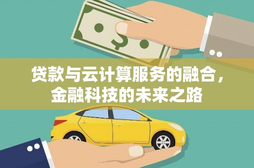 潭子贷款与云计算服务的融合，金融科技的未来之路
